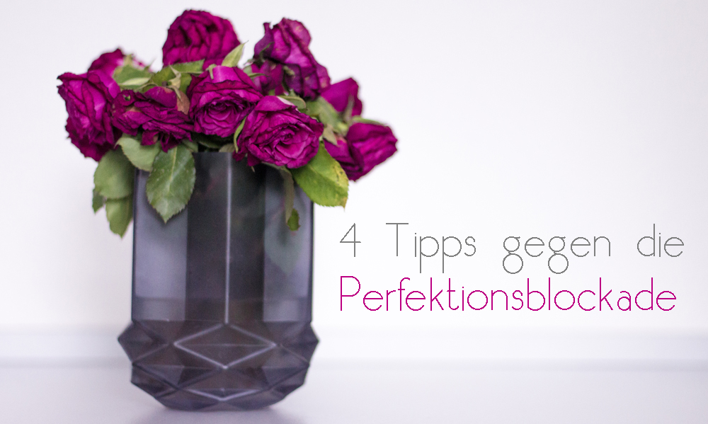 4 Tipps gegen die Perfektionsblockade